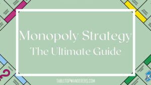 Monopoly Strategy: The Ultimate Guide - Tabletop Wanderers